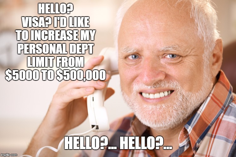 Herold phone | HELLO? VISA? I'D LIKE TO INCREASE MY PERSONAL DEPT LIMIT FROM $5000 TO $500,000; HELLO?... HELLO?... | image tagged in herold phone,debt,random,government | made w/ Imgflip meme maker