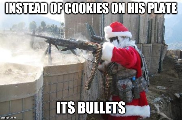 Hohoho | INSTEAD OF COOKIES ON HIS PLATE; ITS BULLETS | image tagged in memes,hohoho | made w/ Imgflip meme maker