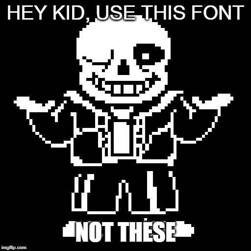 sans undertale | HEY KID, USE THIS FONT; NOT THESE | image tagged in sans undertale | made w/ Imgflip meme maker