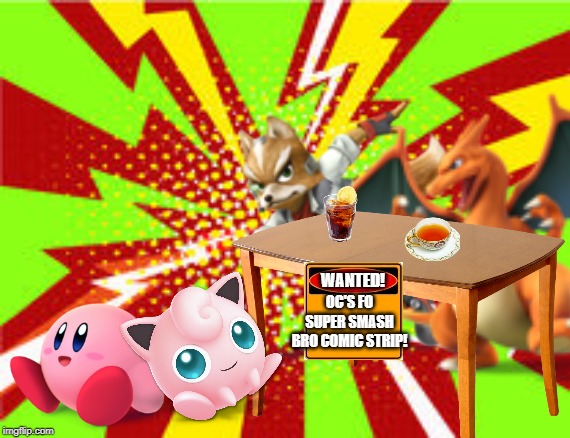 Who thinks this a good idea? | OC'S FO SUPER SMASH BRO COMIC STRIP! WANTED! | image tagged in super smash bros,comic | made w/ Imgflip meme maker