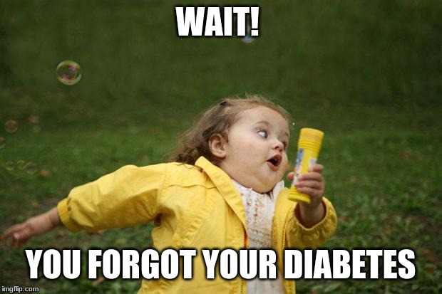 girl running | WAIT! YOU FORGOT YOUR DIABETES | image tagged in girl running | made w/ Imgflip meme maker