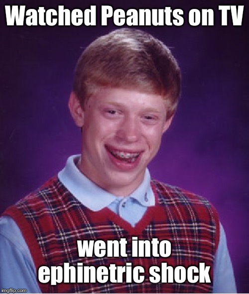Bad Luck Brian Meme | Watched Peanuts on TV went into ephinetric shock | image tagged in memes,bad luck brian | made w/ Imgflip meme maker