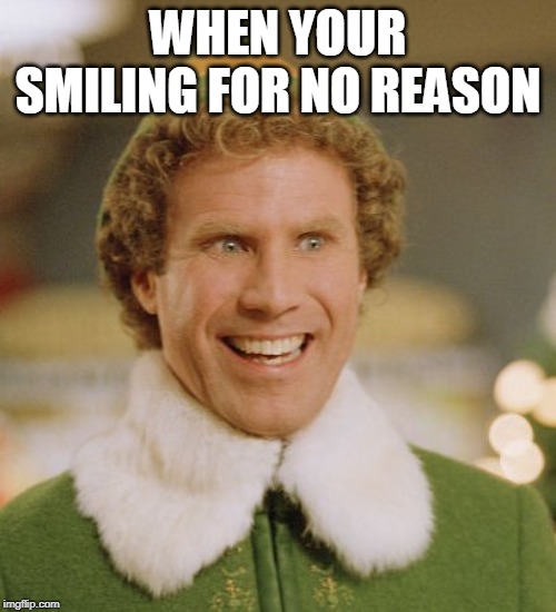 Buddy The Elf Meme | WHEN YOUR SMILING FOR NO REASON | image tagged in memes,buddy the elf | made w/ Imgflip meme maker