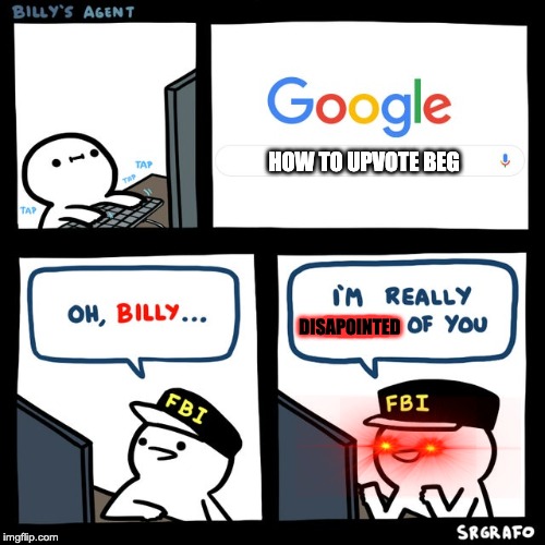 Billy's FBI Agent | HOW TO UPVOTE BEG; DISAPOINTED | image tagged in billy's fbi agent | made w/ Imgflip meme maker