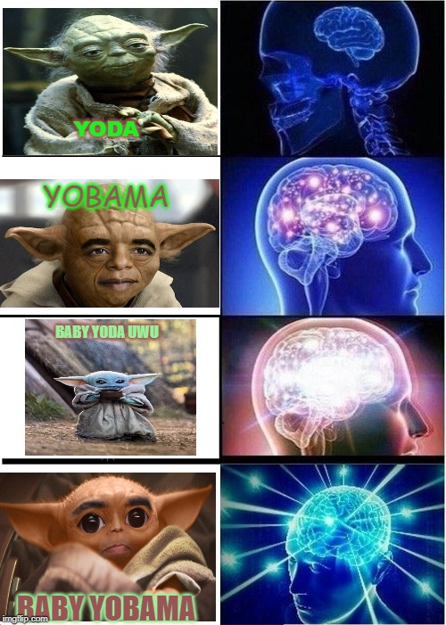 Expanding Brain Meme | YODA; YOBAMA; BABY YODA UWU; BABY YOBAMA | image tagged in memes,expanding brain | made w/ Imgflip meme maker