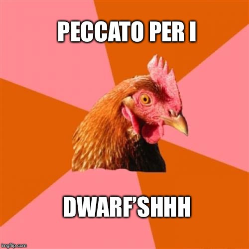 Anti Joke Chicken Meme | PECCATO PER I; DWARF’SHHH | image tagged in memes,anti joke chicken | made w/ Imgflip meme maker