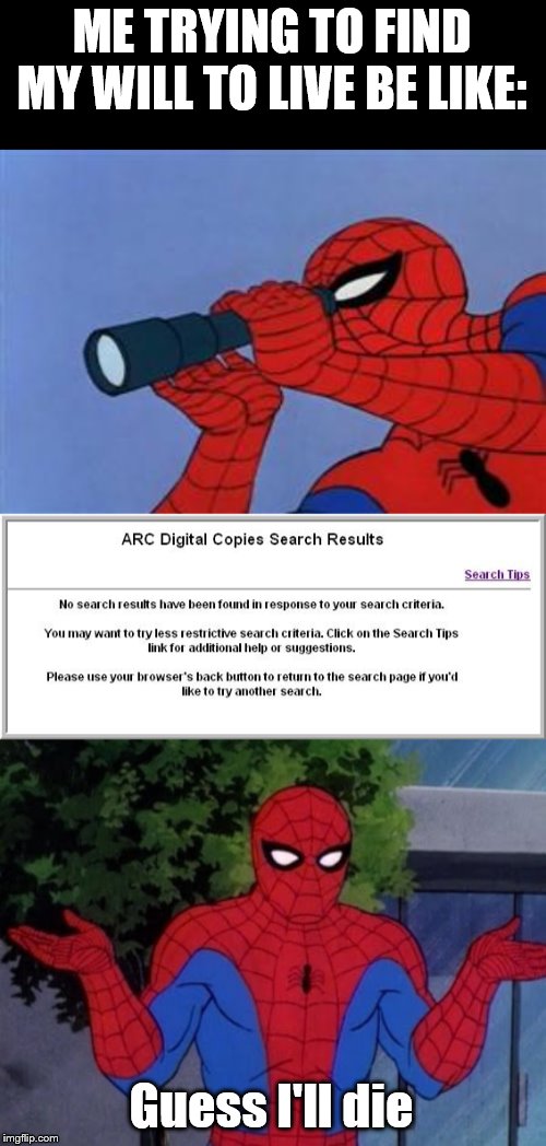 No Results Found | ME TRYING TO FIND MY WILL TO LIVE BE LIKE:; Guess I'll die | image tagged in no results found,spiderman binoculars,spiderman shrug,guess i'll die,die,death | made w/ Imgflip meme maker