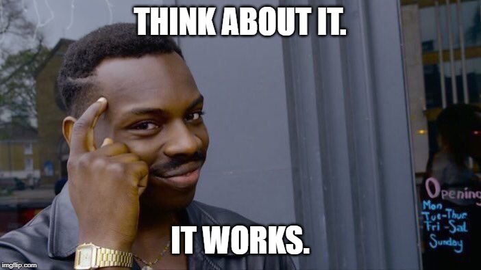 Roll Safe Think About It Meme | THINK ABOUT IT. IT WORKS. | image tagged in memes,roll safe think about it | made w/ Imgflip meme maker