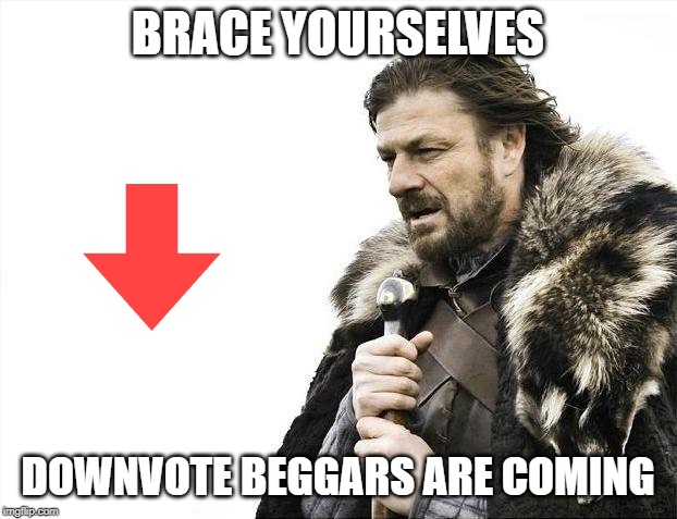 Brace Yourselves X is Coming | BRACE YOURSELVES; DOWNVOTE BEGGARS ARE COMING | image tagged in memes,brace yourselves x is coming | made w/ Imgflip meme maker