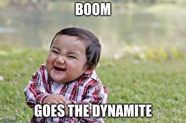 Evil Toddler Meme | BOOM; GOES THE DYNAMITE | image tagged in memes,evil toddler | made w/ Imgflip meme maker
