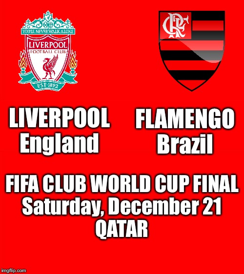 Who will win? | FLAMENGO
Brazil; LIVERPOOL
England; FIFA CLUB WORLD CUP FINAL
Saturday, December 21
QATAR | image tagged in bigass red blank template | made w/ Imgflip meme maker