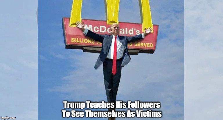 Trump Teaches His Followers
To See Themselves As Victims | made w/ Imgflip meme maker