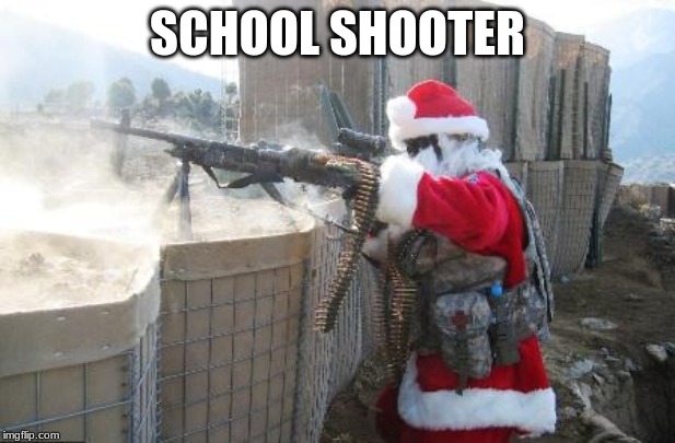 Hohoho | SCHOOL SHOOTER | image tagged in memes,hohoho | made w/ Imgflip meme maker