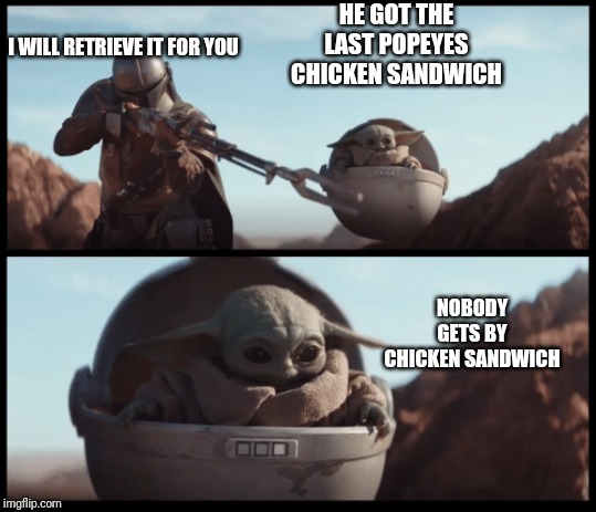 Baby Yoda | HE GOT THE LAST POPEYES CHICKEN SANDWICH; I WILL RETRIEVE IT FOR YOU; NOBODY GETS BY CHICKEN SANDWICH | image tagged in baby yoda | made w/ Imgflip meme maker