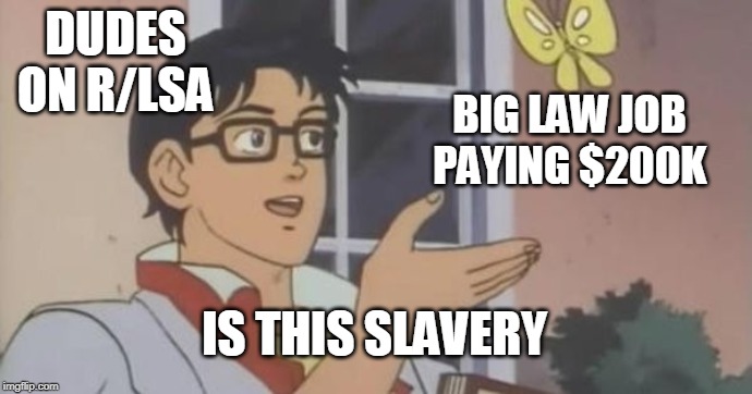 Is This a Pigeon | DUDES ON R/LSA; BIG LAW JOB PAYING $200K; IS THIS SLAVERY | image tagged in is this a pigeon,lawschooladmissions | made w/ Imgflip meme maker