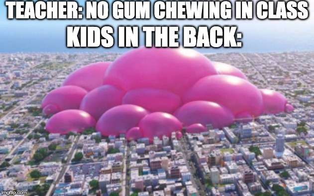 Where the light cannot reach | TEACHER: NO GUM CHEWING IN CLASS; KIDS IN THE BACK: | image tagged in good guy teacher | made w/ Imgflip meme maker