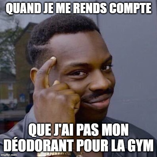 Thinking Black Guy | QUAND JE ME RENDS COMPTE; QUE J'AI PAS MON DÉODORANT POUR LA GYM | image tagged in thinking black guy | made w/ Imgflip meme maker