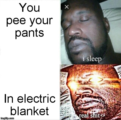 Sleeping Shaq | You pee your pants; In electric blanket | image tagged in memes,sleeping shaq | made w/ Imgflip meme maker