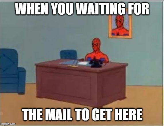 Spiderman Computer Desk | WHEN YOU WAITING FOR; THE MAIL TO GET HERE | image tagged in memes,spiderman computer desk,spiderman | made w/ Imgflip meme maker