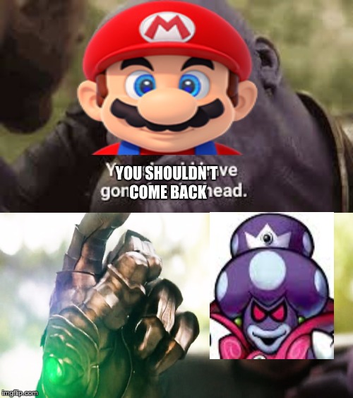 YOU SHOULDN'T 
COME BACK | image tagged in you should have gone for the head | made w/ Imgflip meme maker