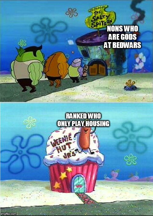 Nons Vs Ranked | NONS WHO ARE GODS AT BEDWARS; RANKED WHO ONLY PLAY HOUSING | image tagged in weenie hit jr vs salty spitoon,memes | made w/ Imgflip meme maker