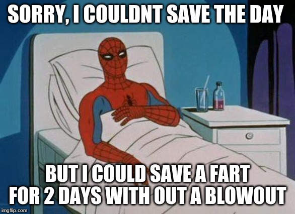 Spiderman Hospital | SORRY, I COULDNT SAVE THE DAY; BUT I COULD SAVE A FART FOR 2 DAYS WITH OUT A BLOWOUT | image tagged in memes,spiderman hospital,spiderman | made w/ Imgflip meme maker