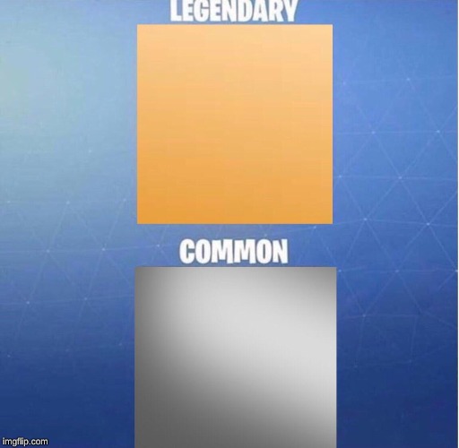 Common vs legendary | image tagged in common vs legendary | made w/ Imgflip meme maker