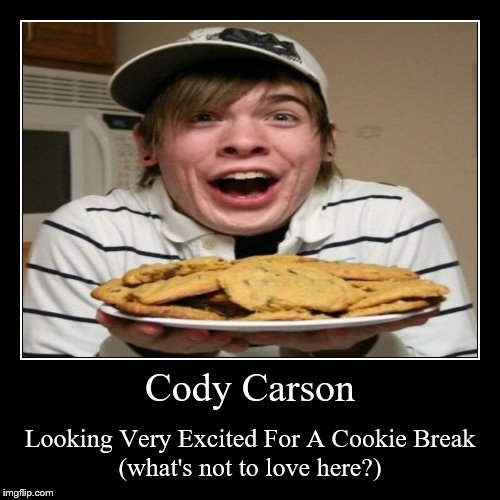 Cody Carson Cookie Break :) | image tagged in funny,demotivationals,cookies,cody,love is love,love | made w/ Imgflip demotivational maker