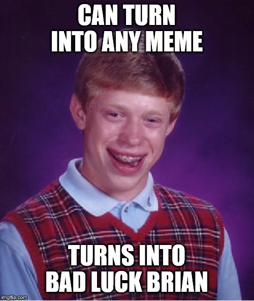 Bad Luck Brian Meme | CAN TURN INTO ANY MEME TURNS INTO BAD LUCK BRIAN | image tagged in memes,bad luck brian | made w/ Imgflip meme maker