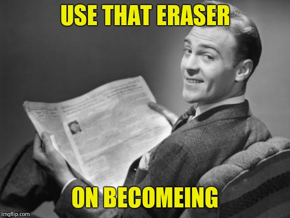 50's newspaper | USE THAT ERASER ON BECOMEING | image tagged in 50's newspaper | made w/ Imgflip meme maker