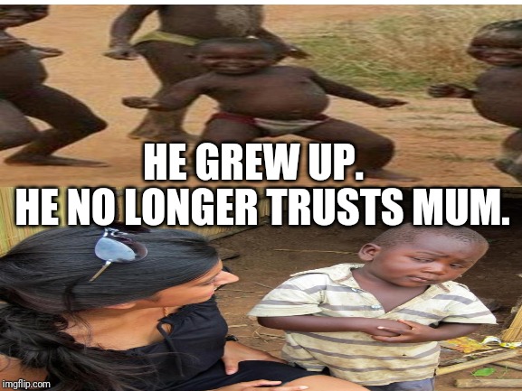 HE NO LONGER TRUSTS MUM. HE GREW UP. | image tagged in la noire press x to doubt,third world success kid,3rd world sceptical child | made w/ Imgflip meme maker