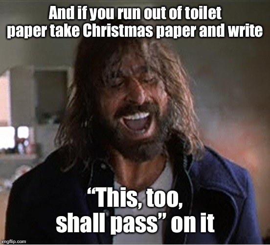 Boondock Saint Rocco You Druggie Bitch II | And if you run out of toilet paper take Christmas paper and write “This, too, shall pass” on it | image tagged in boondock saint rocco you druggie bitch ii | made w/ Imgflip meme maker