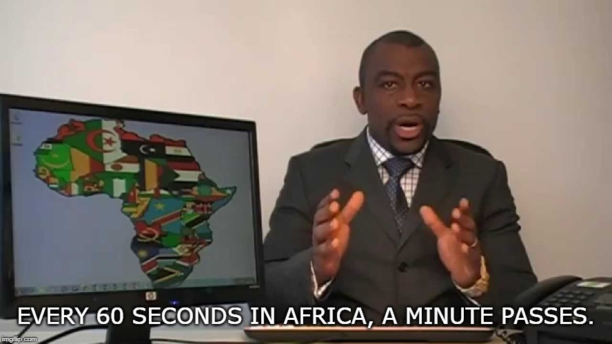 EVERY 60 SECONDS IN AFRICA, A MINUTE PASSES. | image tagged in every 60 seconds in africa a minute passes | made w/ Imgflip meme maker