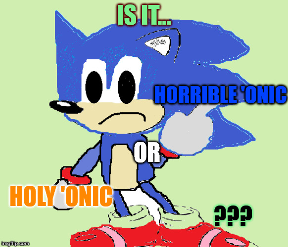 Honic | IS IT... HORRIBLE 'ONIC; OR; HOLY 'ONIC; ??? | image tagged in honic | made w/ Imgflip meme maker