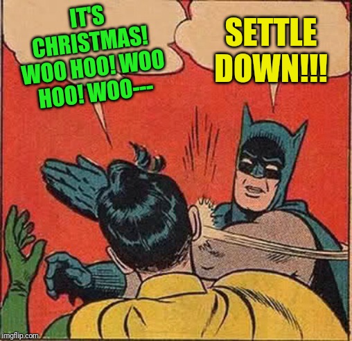 Batman Slapping Robin | IT'S CHRISTMAS! WOO HOO! WOO HOO! WOO---; SETTLE DOWN!!! | image tagged in memes,batman slapping robin | made w/ Imgflip meme maker