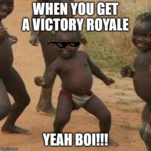Third World Success Kid | WHEN YOU GET A VICTORY ROYALE; YEAH BOI!!! | image tagged in memes,third world success kid | made w/ Imgflip meme maker