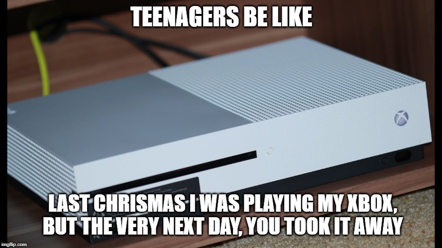 christmas | TEENAGERS BE LIKE; LAST CHRISMAS I WAS PLAYING MY XBOX, BUT THE VERY NEXT DAY, YOU TOOK IT AWAY | image tagged in christmas,xbox,gamers,teenagers,good memes,christmas songs | made w/ Imgflip meme maker