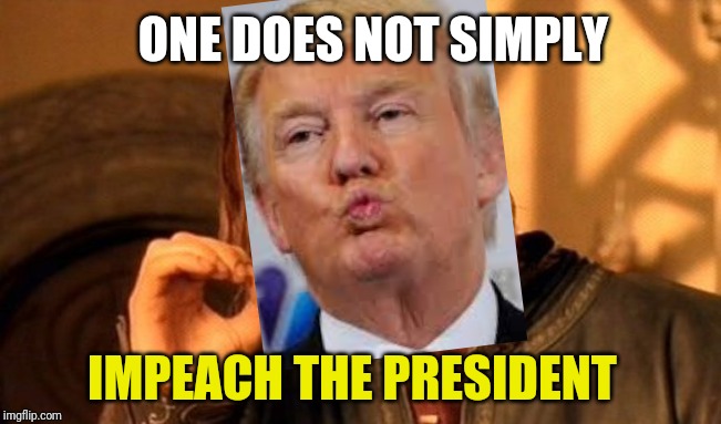 One Does Not Simply | ONE DOES NOT SIMPLY; IMPEACH THE PRESIDENT | image tagged in memes,one does not simply | made w/ Imgflip meme maker