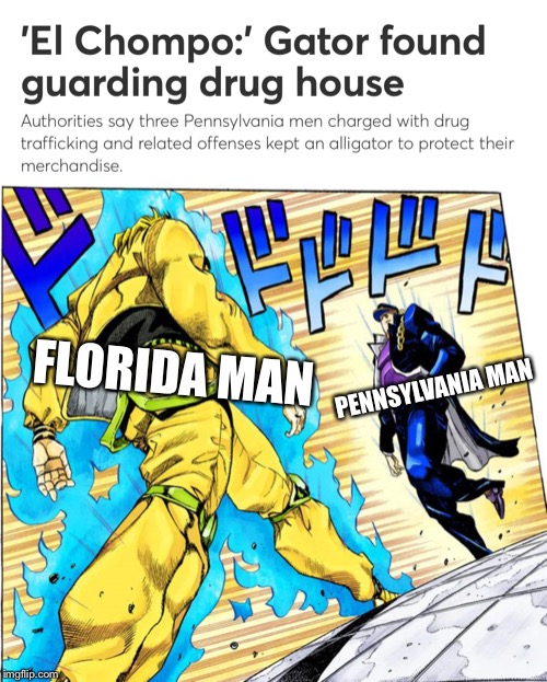 Pennsylvania Man vs. Florida Man | FLORIDA MAN; PENNSYLVANIA MAN | image tagged in jojo's bizarre adventure,memes,anime,florida man,pennsylvania | made w/ Imgflip meme maker