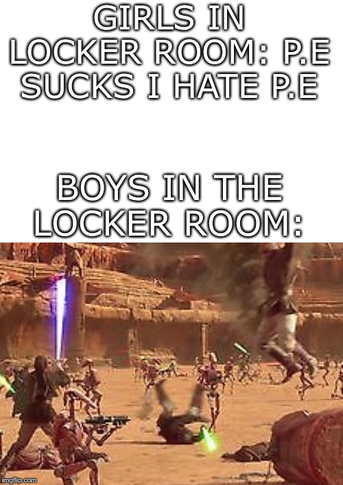 Boys vs girls | GIRLS IN LOCKER ROOM: P.E SUCKS I HATE P.E; BOYS IN THE LOCKER ROOM: | image tagged in boys vs girls,memes,gym class | made w/ Imgflip meme maker