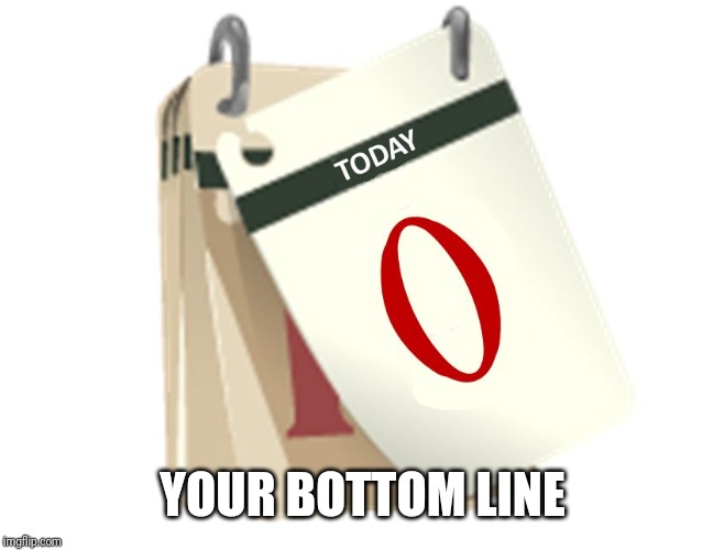 Zero Days | YOUR BOTTOM LINE | image tagged in zero days | made w/ Imgflip meme maker