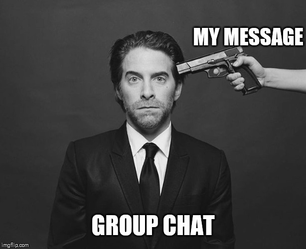 MY MESSAGE; GROUP CHAT | image tagged in dead | made w/ Imgflip meme maker