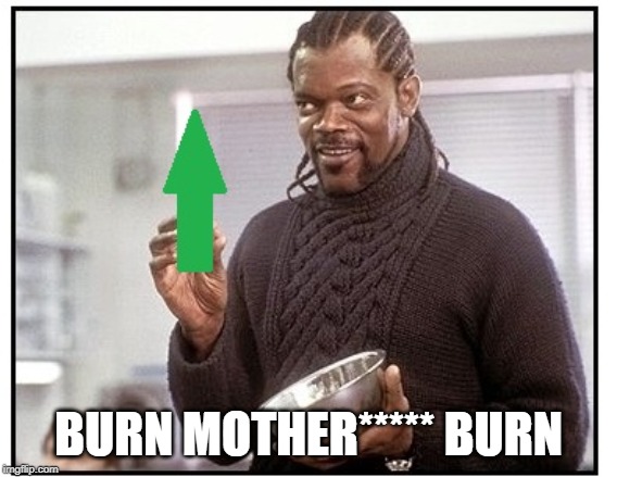 BURN MOTHER***** BURN | made w/ Imgflip meme maker