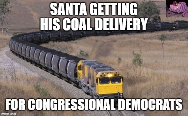 When your very naughty. | SANTA GETTING HIS COAL DELIVERY; FOR CONGRESSIONAL DEMOCRATS | image tagged in coal train | made w/ Imgflip meme maker