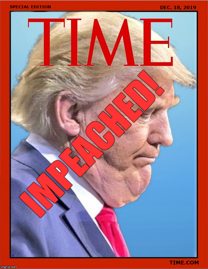 TRUMP IMPEACHED! | DEC. 18, 2019; SPECIAL EDITION; IMPEACHED! TIME.COM | image tagged in time magazine,trump,impeached | made w/ Imgflip meme maker