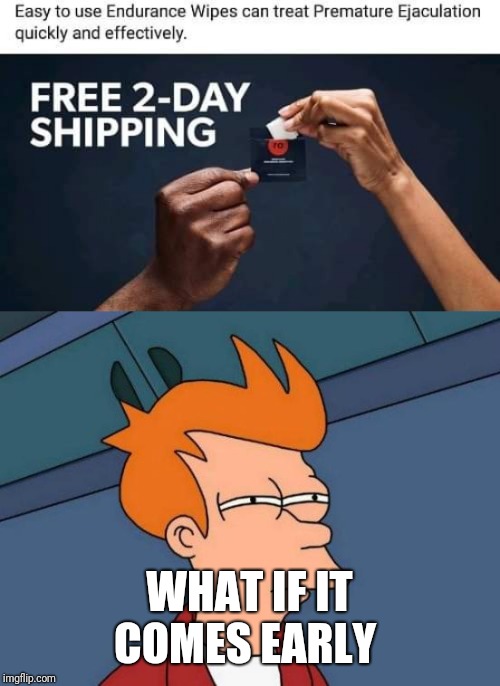 WHAT IF IT COMES EARLY | image tagged in memes,futurama fry | made w/ Imgflip meme maker