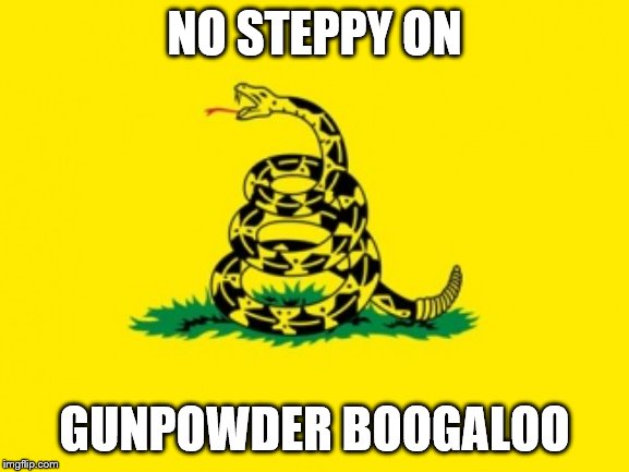 NO STEPPY ON; GUNPOWDER BOOGALOO | made w/ Imgflip meme maker
