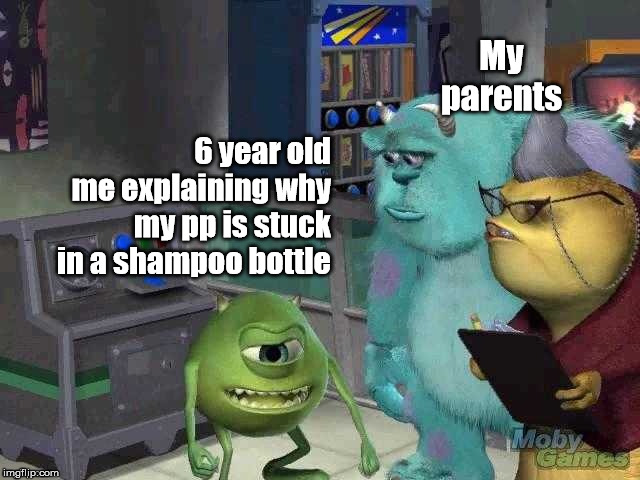 Mike Wazowski trying to explain | My parents; 6 year old me explaining why my pp is stuck in a shampoo bottle | image tagged in mike wazowski trying to explain | made w/ Imgflip meme maker