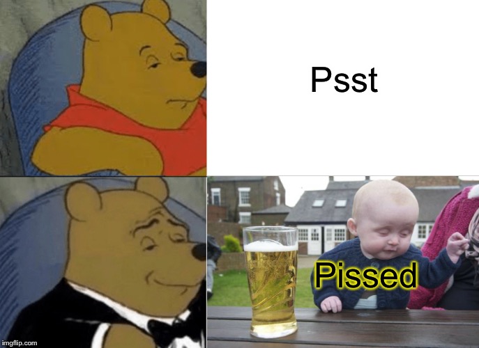 Tuxedo Winnie The Pooh Meme | Psst Pissed | image tagged in memes,tuxedo winnie the pooh | made w/ Imgflip meme maker