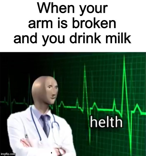 Wow | When your arm is broken and you drink milk | image tagged in helth,epic | made w/ Imgflip meme maker